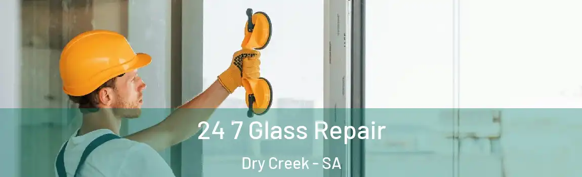  24 7 Glass Repair Dry Creek - SA