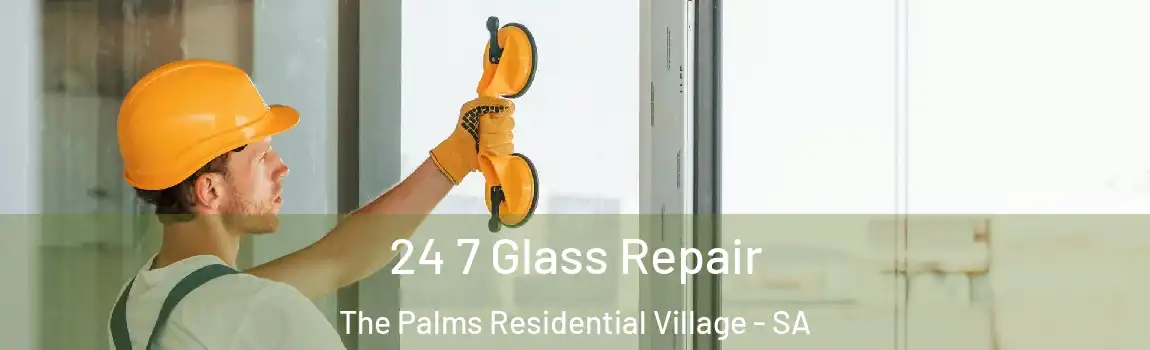 24 7 Glass Repair The Palms Residential Village - SA
