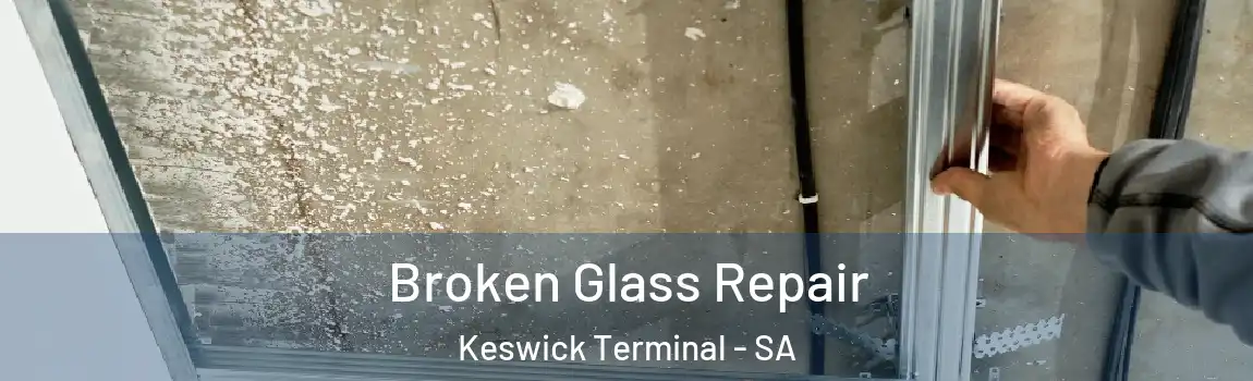 Broken Glass Repair Keswick Terminal - SA