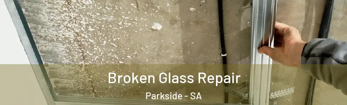 Broken Glass Repair Parkside - SA