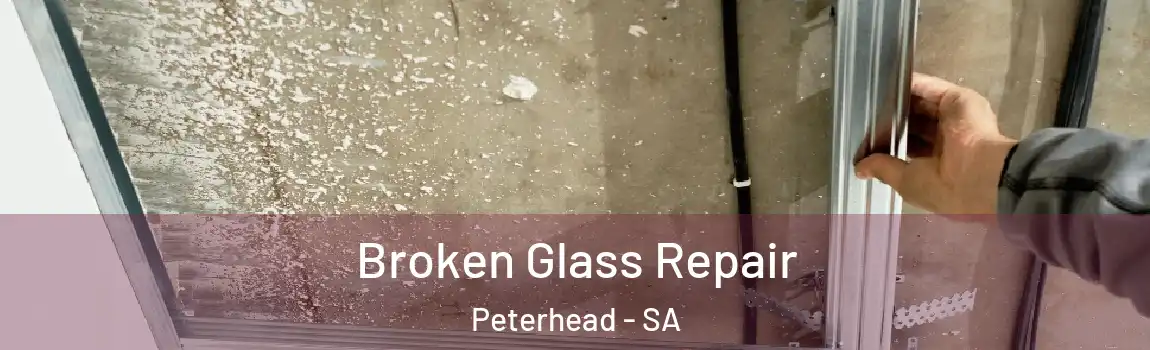 Broken Glass Repair Peterhead - SA