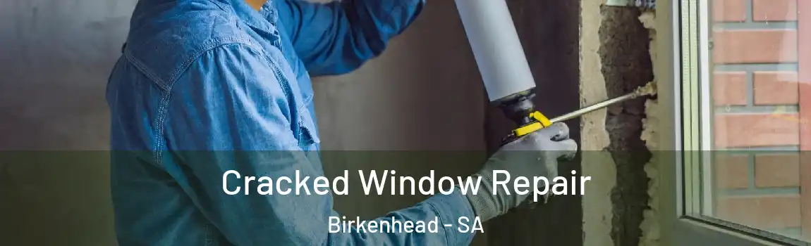Cracked Window Repair Birkenhead - SA