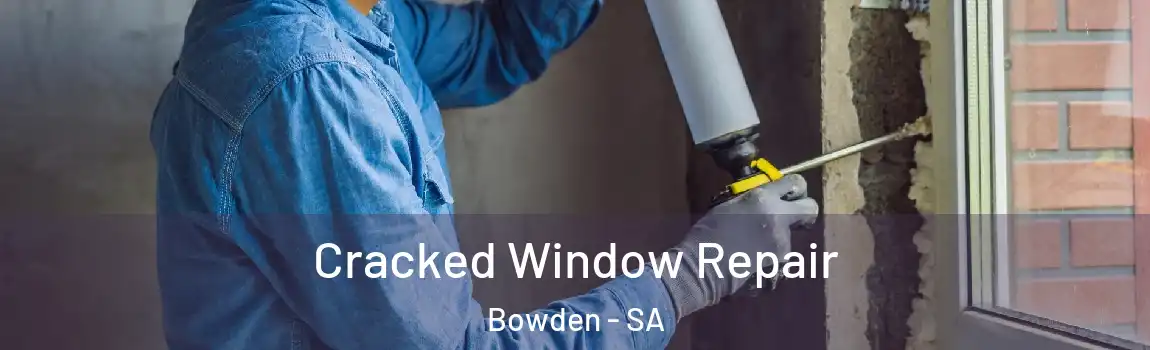 Cracked Window Repair Bowden - SA