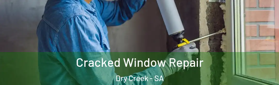 Cracked Window Repair Dry Creek - SA