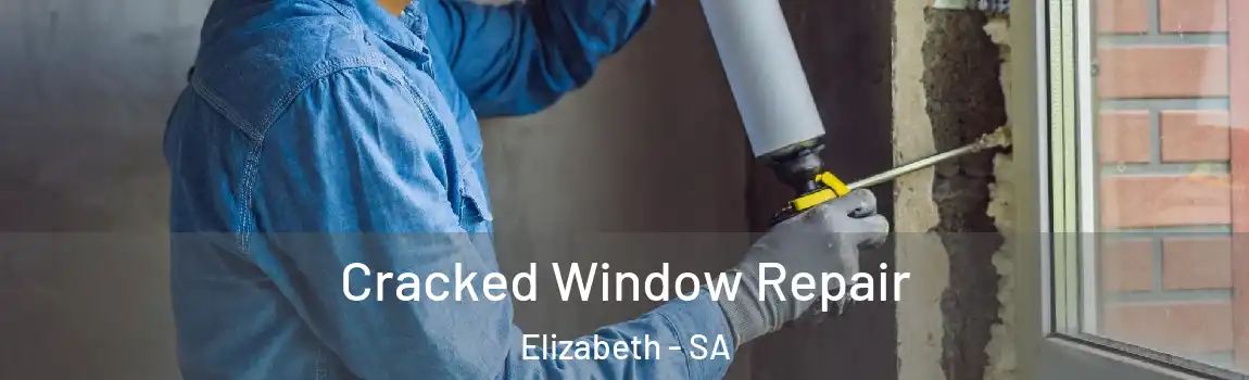 Cracked Window Repair Elizabeth - SA