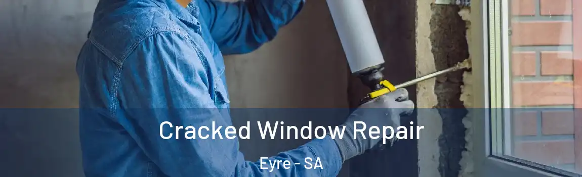 Cracked Window Repair Eyre - SA