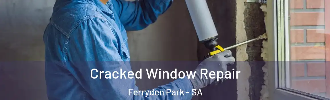  Cracked Window Repair Ferryden Park - SA