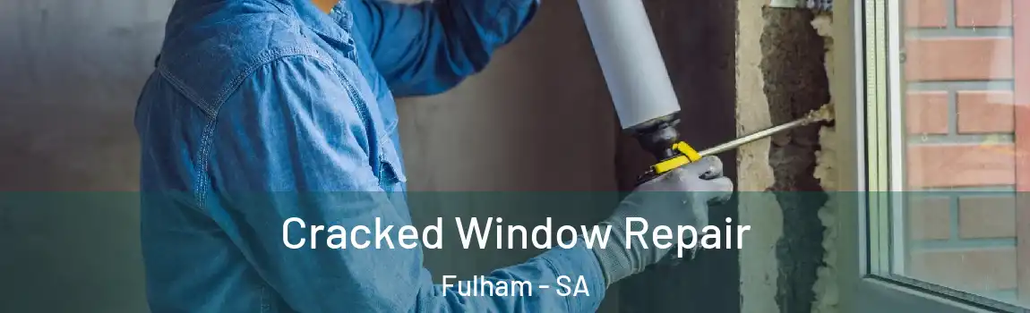 Cracked Window Repair Fulham - SA
