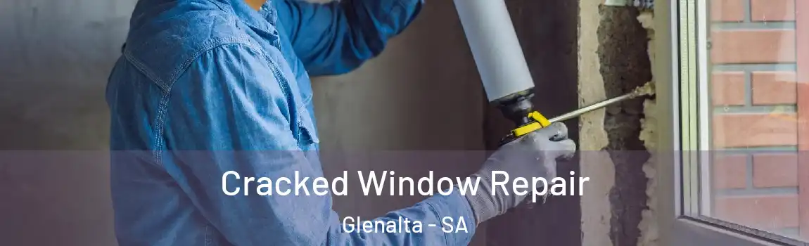 Cracked Window Repair Glenalta - SA