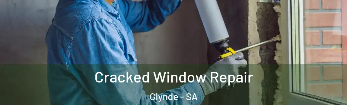 Cracked Window Repair Glynde - SA