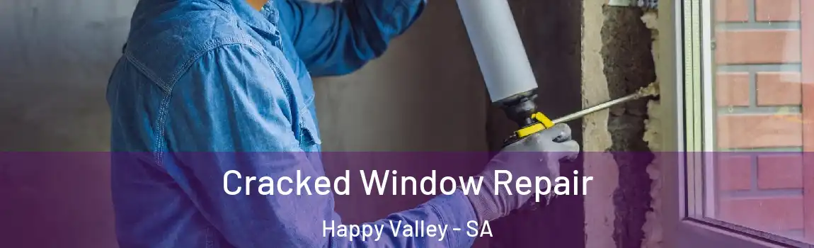 Cracked Window Repair Happy Valley - SA