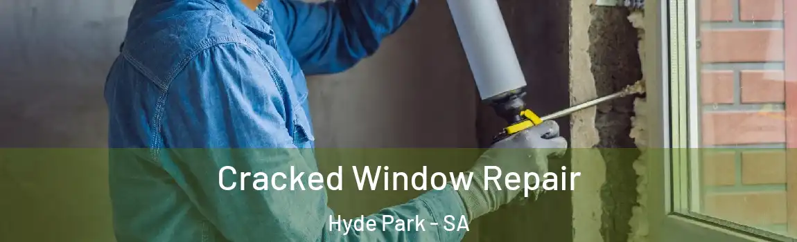 Cracked Window Repair Hyde Park - SA