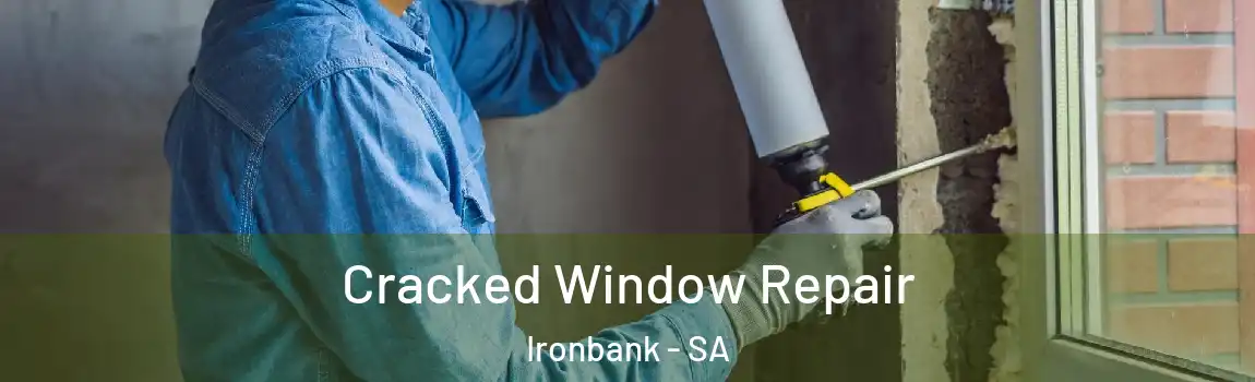 Cracked Window Repair Ironbank - SA