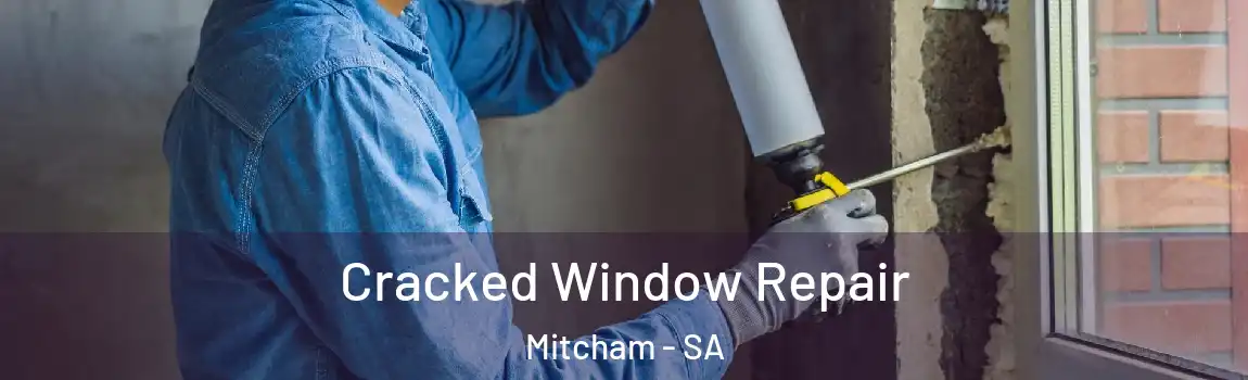  Cracked Window Repair Mitcham - SA