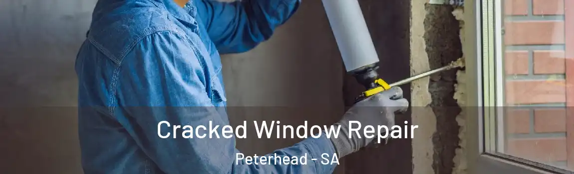 Cracked Window Repair Peterhead - SA