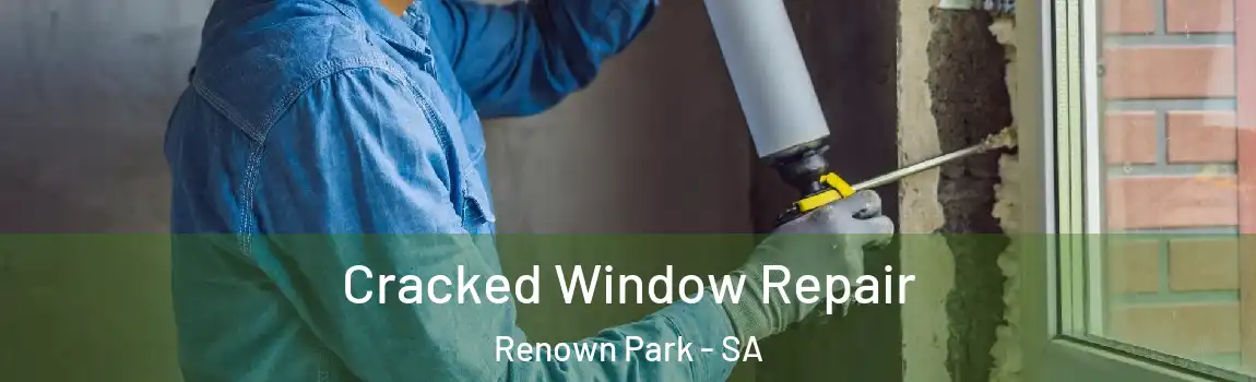  Cracked Window Repair Renown Park - SA