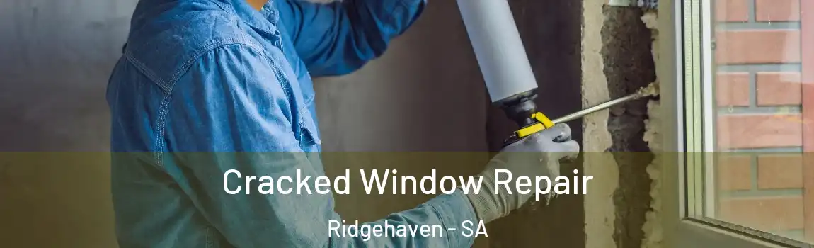  Cracked Window Repair Ridgehaven - SA