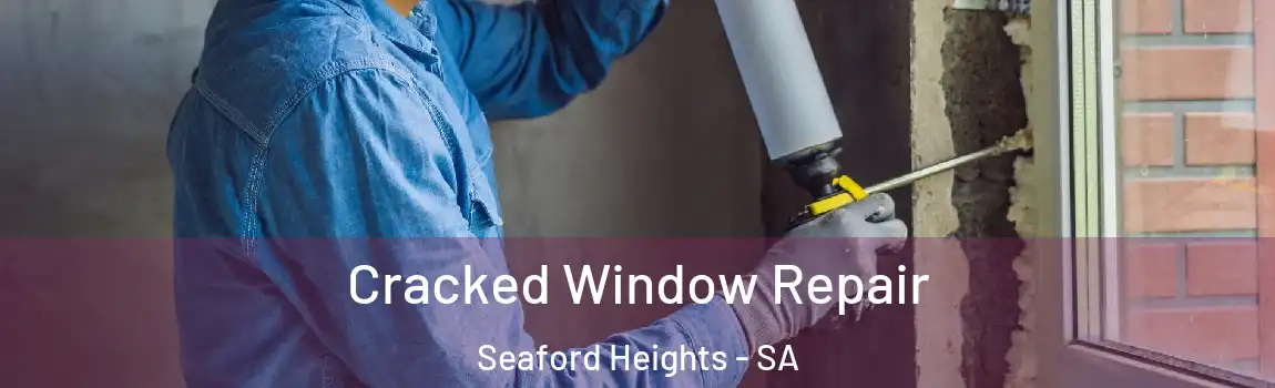 Cracked Window Repair Seaford Heights - SA