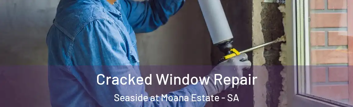 Cracked Window Repair Seaside at Moana Estate - SA