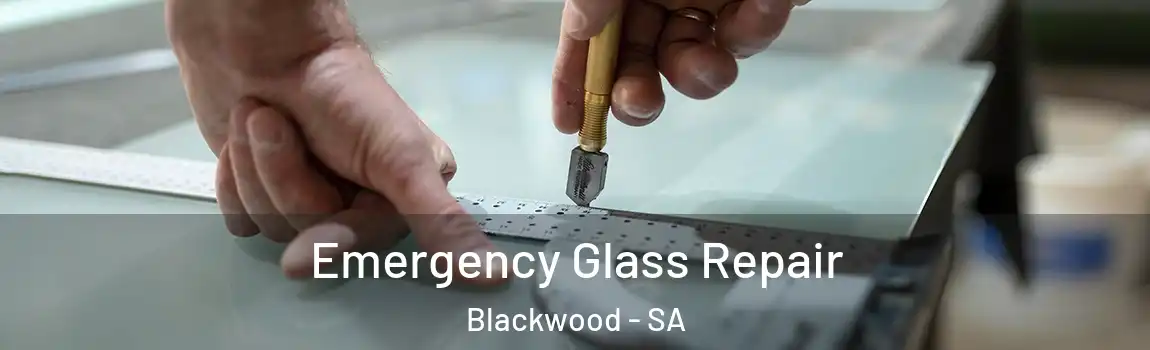Emergency Glass Repair Blackwood - SA