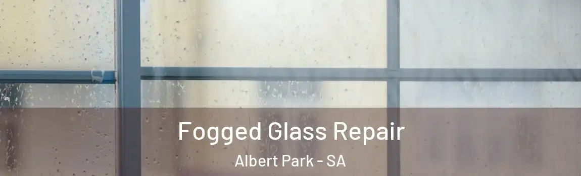 Fogged Glass Repair Albert Park - SA