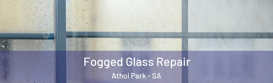 Fogged Glass Repair Athol Park - SA