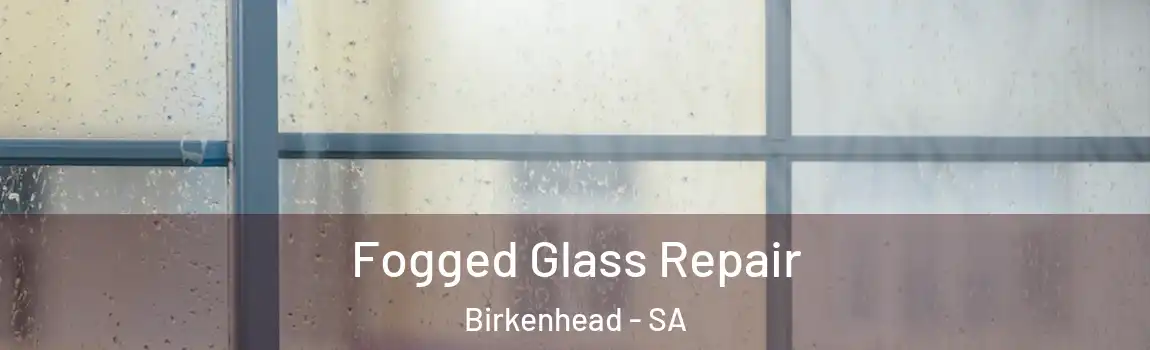 Fogged Glass Repair Birkenhead - SA
