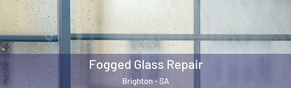 Fogged Glass Repair Brighton - SA