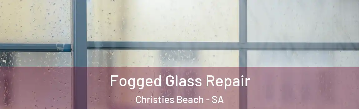  Fogged Glass Repair Christies Beach - SA