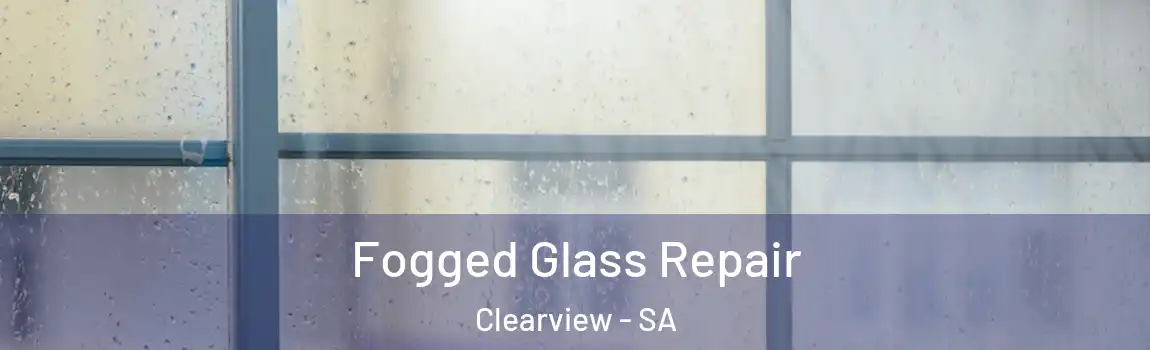  Fogged Glass Repair Clearview - SA