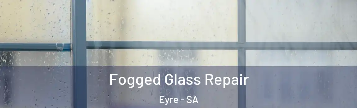 Fogged Glass Repair Eyre - SA
