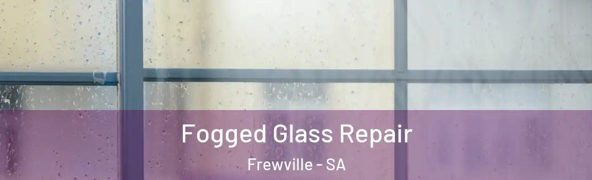  Fogged Glass Repair Frewville - SA