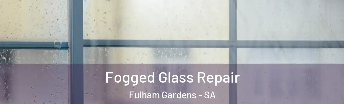 Fogged Glass Repair Fulham Gardens - SA