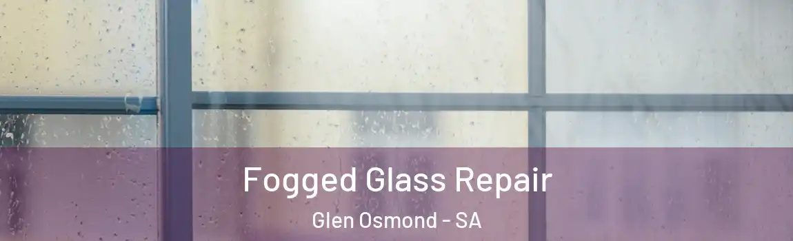 Fogged Glass Repair Glen Osmond - SA