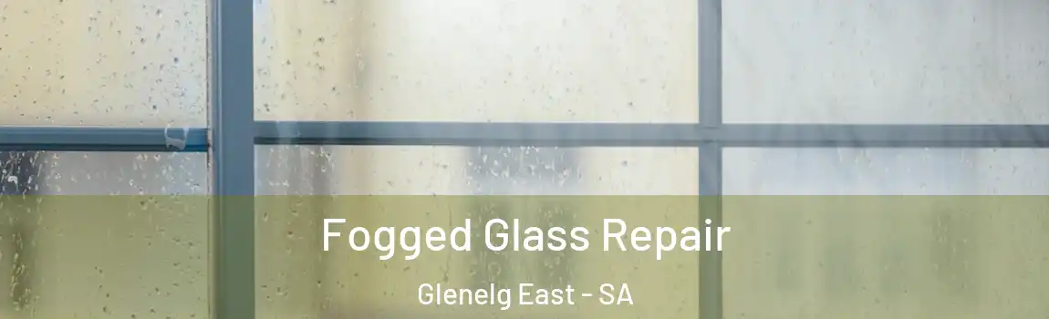  Fogged Glass Repair Glenelg East - SA