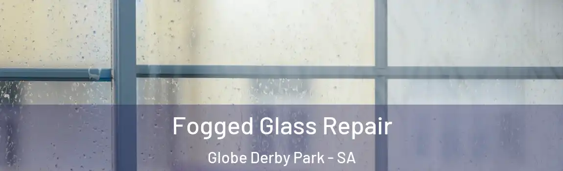 Fogged Glass Repair Globe Derby Park - SA