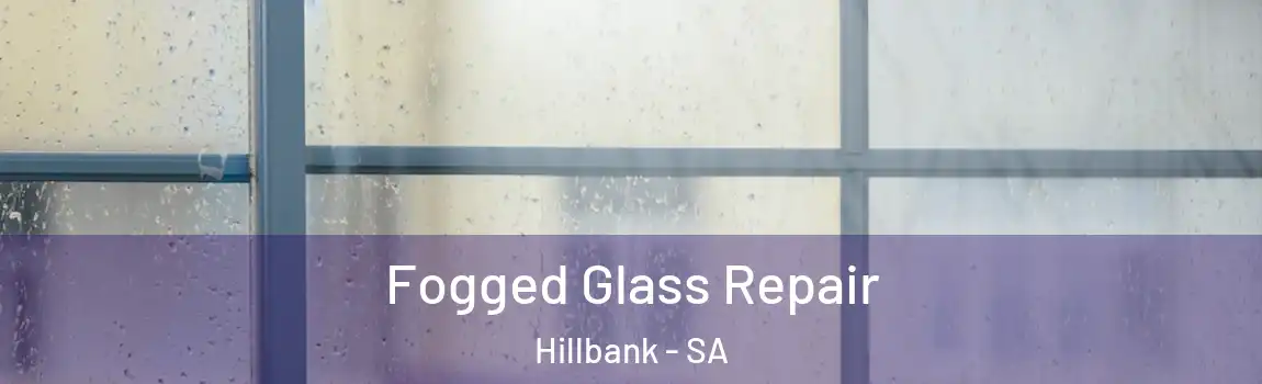 Fogged Glass Repair Hillbank - SA