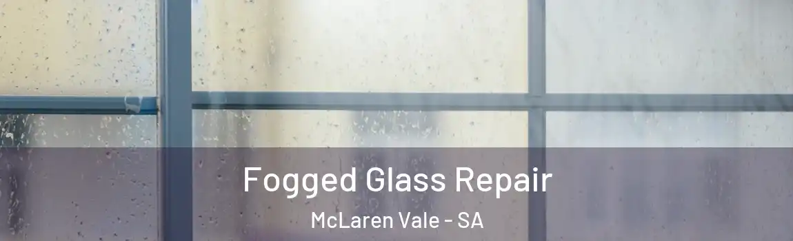  Fogged Glass Repair McLaren Vale - SA
