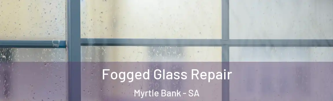 Fogged Glass Repair Myrtle Bank - SA