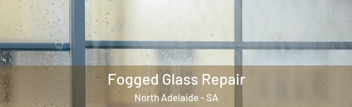  Fogged Glass Repair North Adelaide - SA