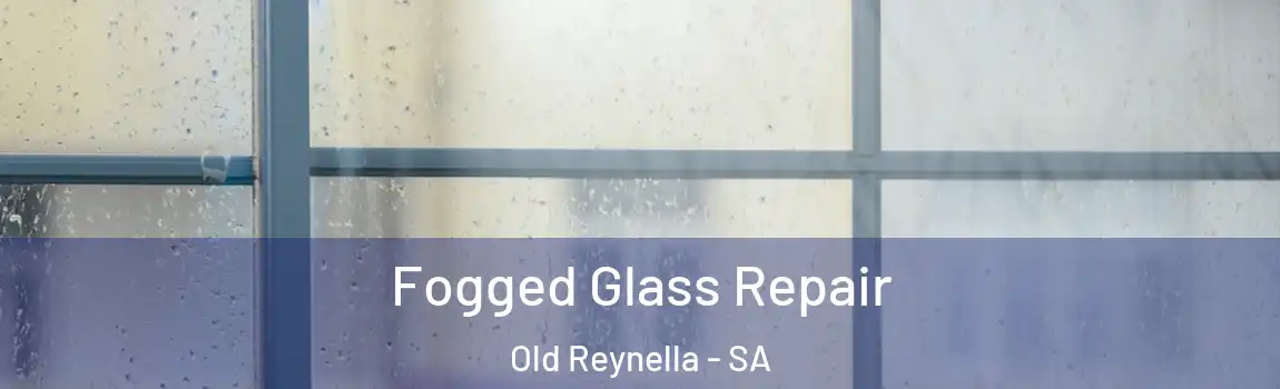 Fogged Glass Repair Old Reynella - SA