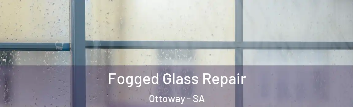 Fogged Glass Repair Ottoway - SA
