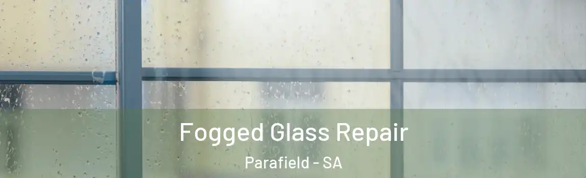 Fogged Glass Repair Parafield - SA