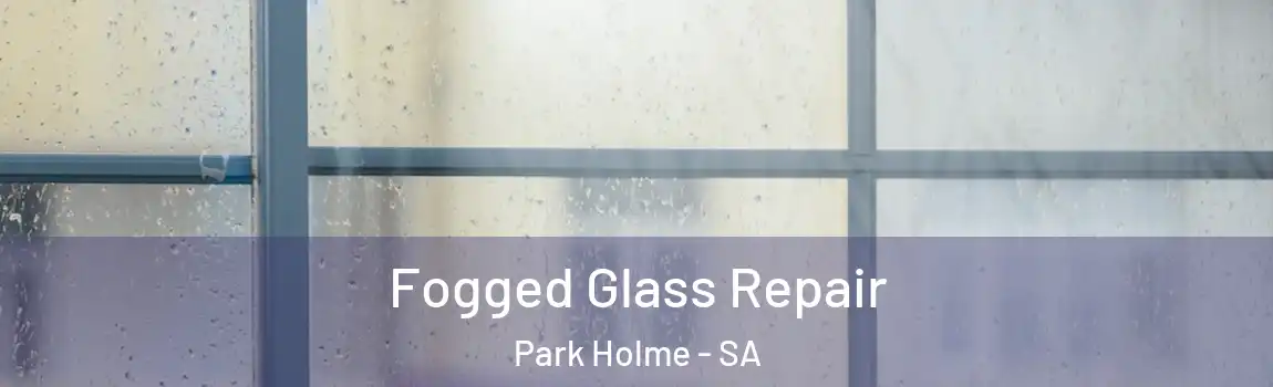  Fogged Glass Repair Park Holme - SA