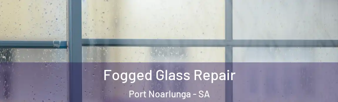  Fogged Glass Repair Port Noarlunga - SA