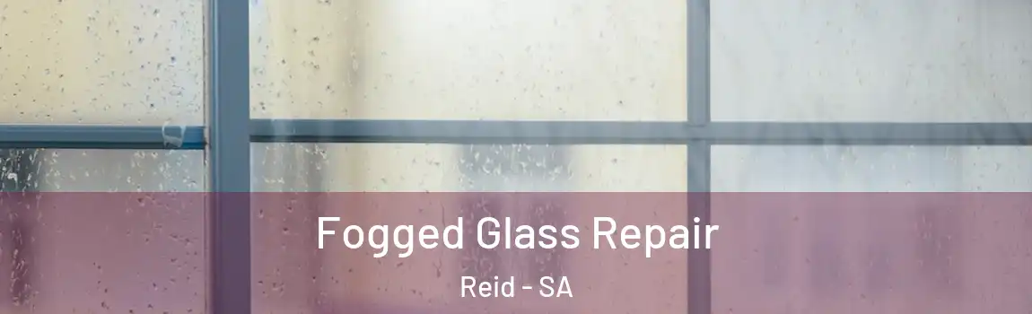 Fogged Glass Repair Reid - SA