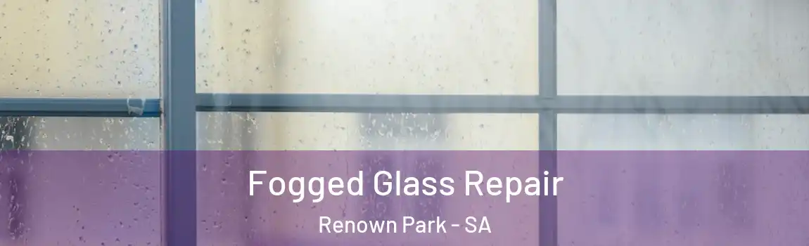  Fogged Glass Repair Renown Park - SA
