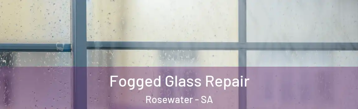 Fogged Glass Repair Rosewater - SA
