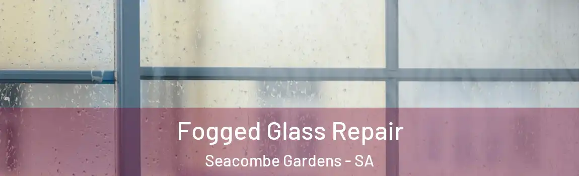 Fogged Glass Repair Seacombe Gardens - SA