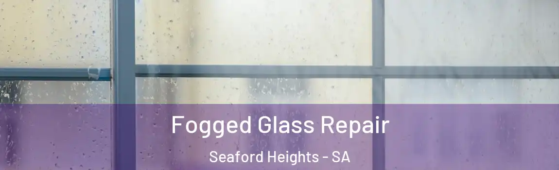  Fogged Glass Repair Seaford Heights - SA